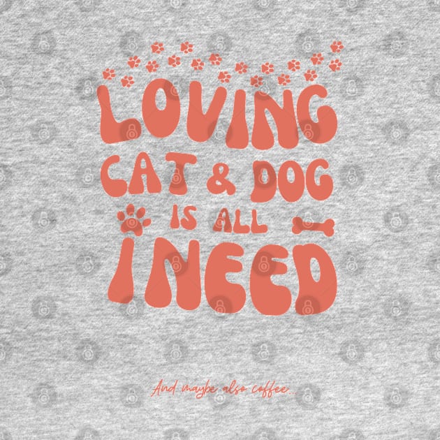 Loving Cat and Dog is All I Need by Czajnikolandia